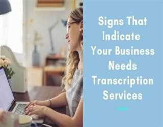 Signs That Indicate Your Business Needs Transcription Services