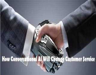 How Conversational AI Will Change Customer Service