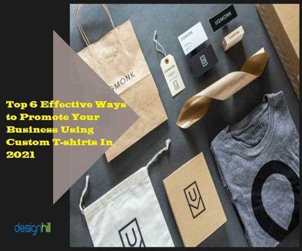 Top 6 Effective Ways to Promote Your Business Using Custom T-shirts In 2021