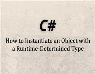 How to Instantiate an Object with a Runtime-Determined Type