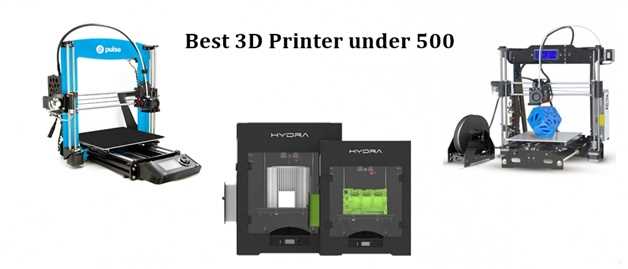 THE BEST 3D PRINTERS FOR UNDER $500