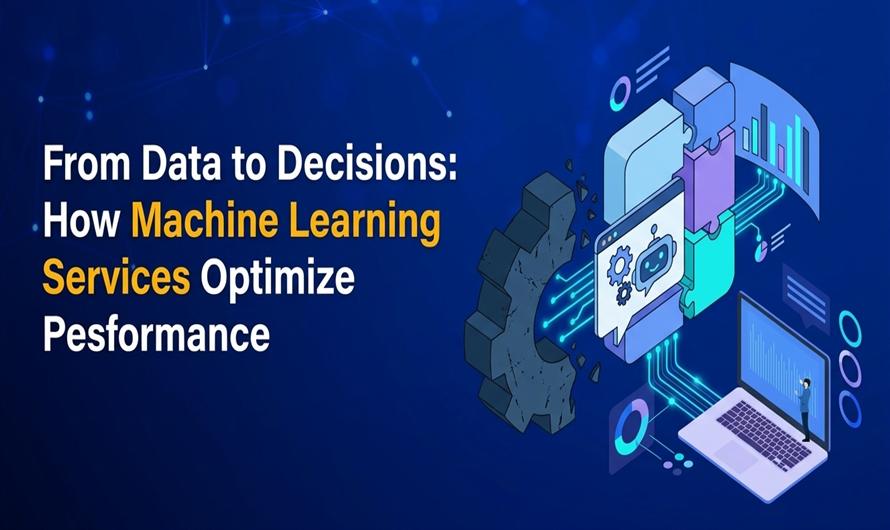 From Data to Decisions: How Machine Learning Services Optimize Business Performance