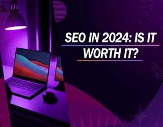 Is SEO Worth It In 2024?