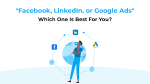 Which Is More Effective? Google Ads vs Facebook Ads vs LinkedIn Ads
