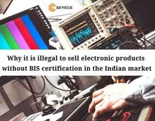 Why it is illegal to sell electronic products without BIS certification in the Indian market