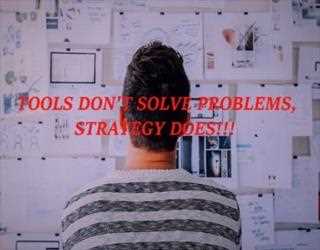 Tools Don't Solve Problems, Strategy Does.