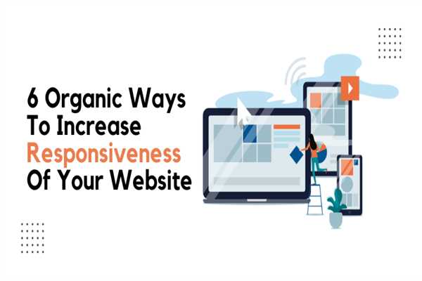 6 Organic Ways To Increase Responsiveness Of Your Website