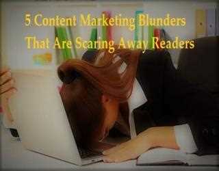 5 Content Marketing Blunders That Are Scaring Away Readers!!!