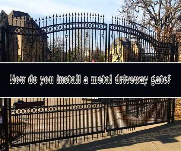 How Do You Install A Metal Driveway Gate?
