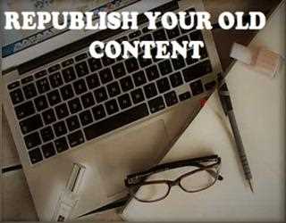 Why You Should Republish Old Blog Content?