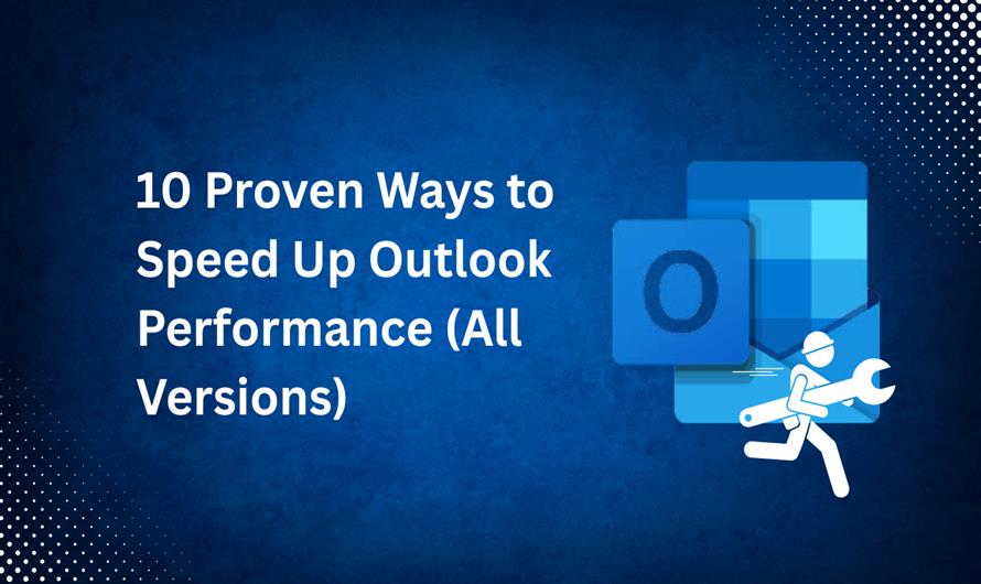10 Proven Ways to Speed Up Outlook Performance (All Versions)