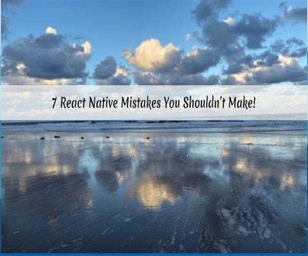 7 React Native Mistakes You Shouldn’t Make!