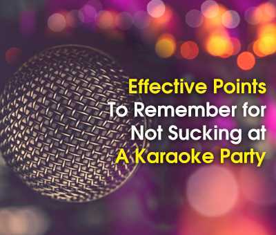 Effective Points to Remember for Not Sucking at a Karaoke Party
