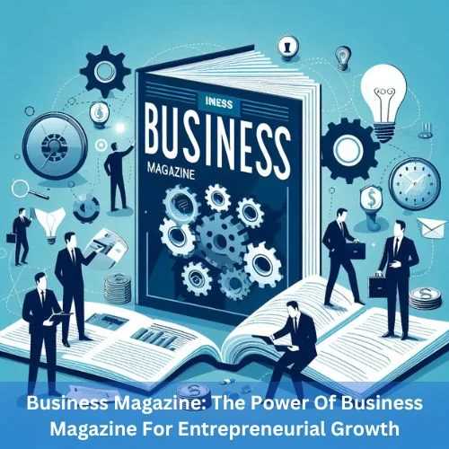 How business magazines are helping in business's growth in 2024