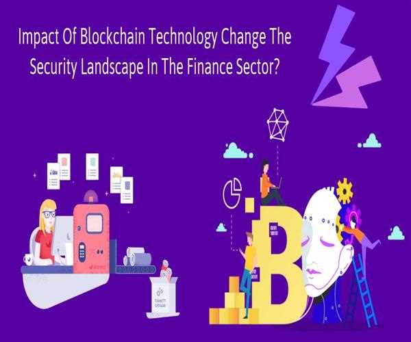 Impact Of Blockchain Technology Change The Security Landscape In The Finance Sector?