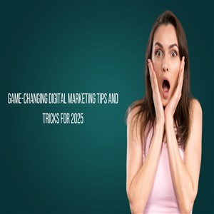 Game-Changing Digital Marketing Tips and Tricks for 2025