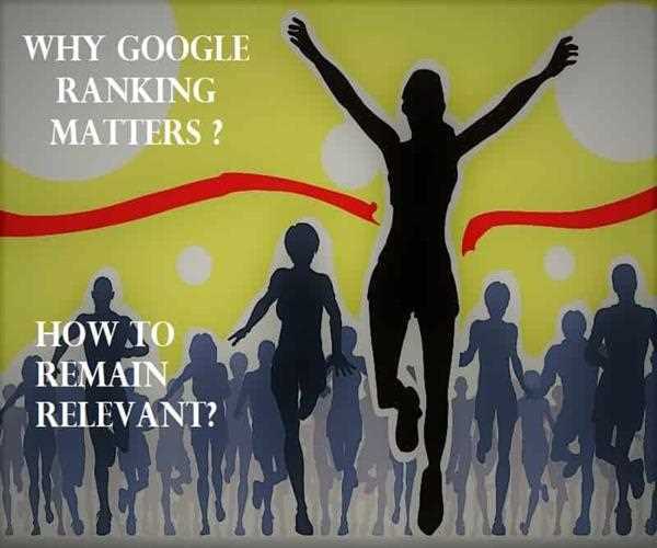 Why Google Ranking Matters? And How to Remain Relevant?