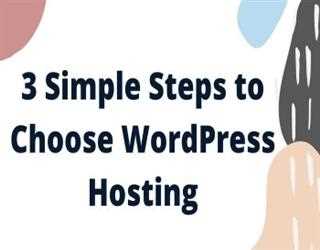 3 Simple Steps to Choose WordPress Hosting