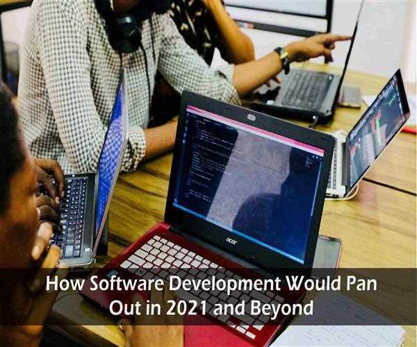 How Software Development Would Pan Out in 2021 and Beyond