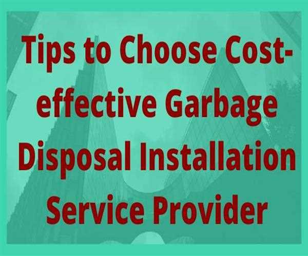 Tips to Choose Cost-effective Garbage Disposal Installation Service Provider
