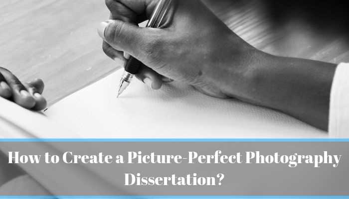 How to Create a Picture-Perfect Photography Dissertation?