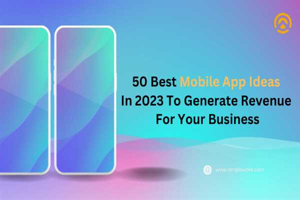 50 Best Mobile App Ideas In 2023 To Generate Revenue For Your Business ...