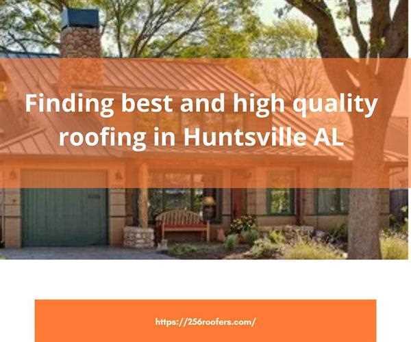 Finding best and high quality roofing in Huntsville AL