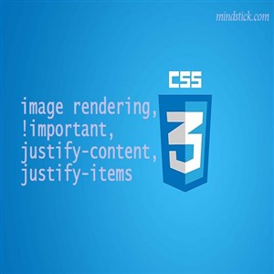 CSS Properties Explained: image-rendering, @important, justify-content, and justify-items image