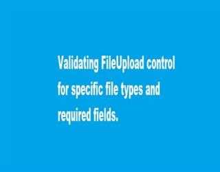 Validating FileUpload control for specific file type and required field. image