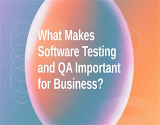 What Makes Software Testing and QA Important for Business? image