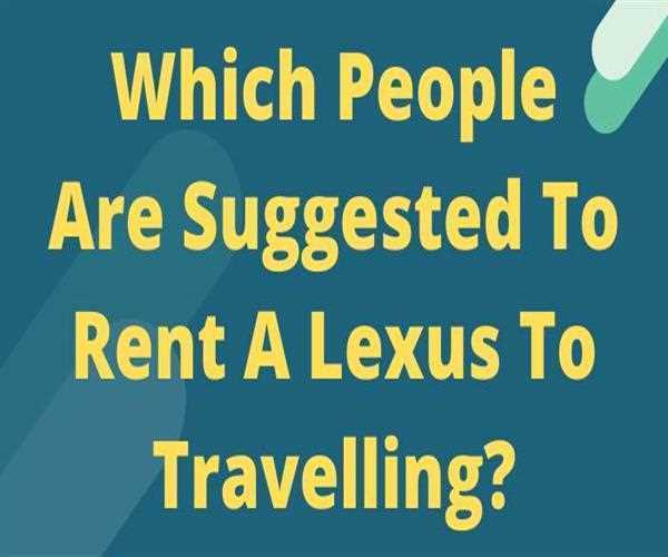 Which People Are Suggested To Rent A Lexus To Travelling?