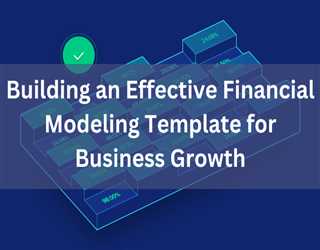 Building An Effective Financial Modeling Template For Business Growth