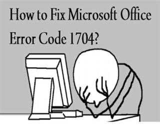 How to Fix Microsoft Office Error code 1704?