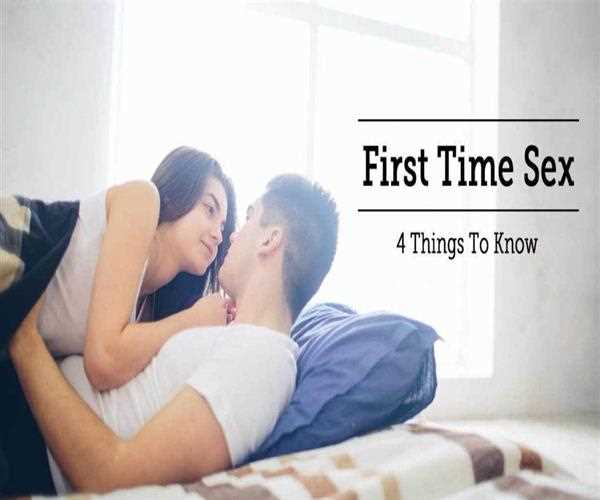 First Time Sex – 4 Things To Know