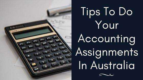Tips To Do Your Accounting Assignments In Australia