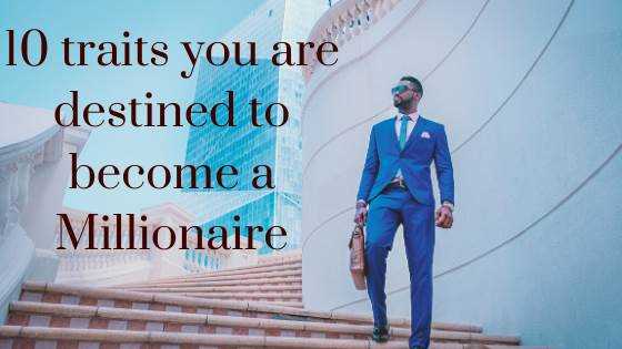 10 traits you are destined to become a Millionaire