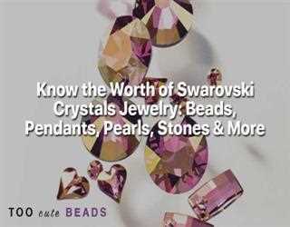 Know the Worth of Swarovski Crystals Jewelry: Beads, Pendants, Pearls & Stones