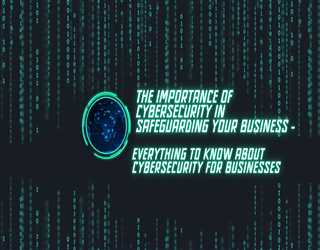 The Importance of Cybersecurity in Safeguarding Your Business