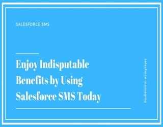 Enjoy Indisputable Benefits by Using Salesforce SMS Today