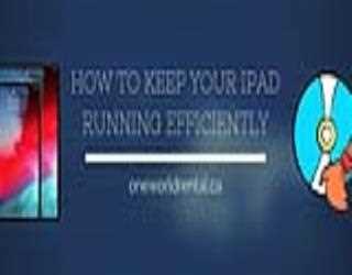 HOW TO KEEP YOUR IPAD RUNNING EFFICIENTLY
