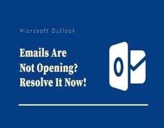Microsoft Outlook Emails Are Not Opening? Easily Resolve It Now!
