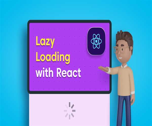 How To Implement Lazy Loading In React For Faster Load Times