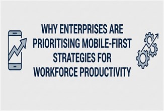 Why Enterprises Are Prioritising Mobile-First Strategies for Workforce Productivity