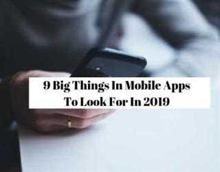 9 Big Things In Mobile Apps To Look For In 2019
