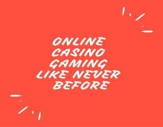 Online Casino Gaming Like Never Before