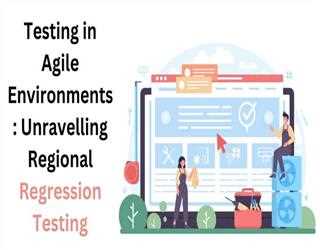 Title: Testing in Agile Environments: Unravelling Regional Regression Testing
