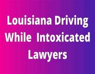Louisiana Driving While  Intoxicated Lawyers: A Guide