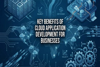 Key Benefits of Cloud Application Development for Businesses