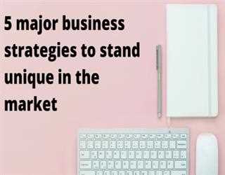 5 major business strategies to stand unique in the market
