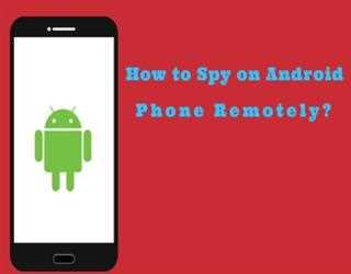 How to Remotely Spy on Android Smartphones without even touching it?